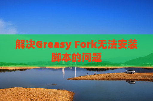 解决Greasy Fork无法安装脚本的问题