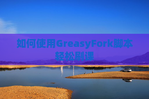 如何使用GreasyFork脚本轻松刷课