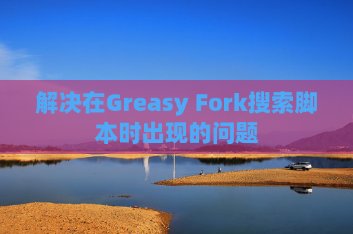 解决在Greasy Fork搜索脚本时出现的问题